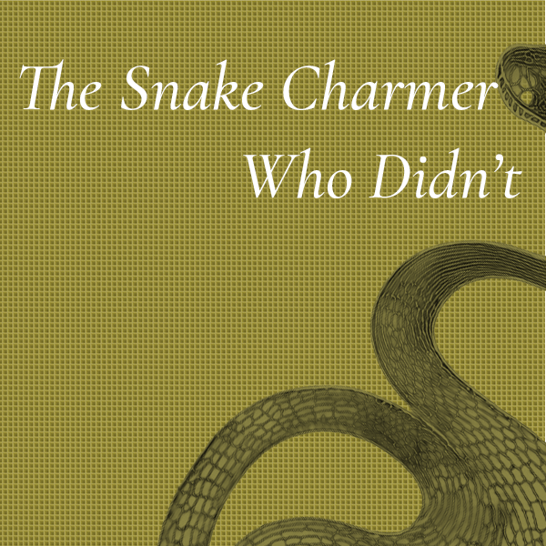 The Snake Charmer Who Didn't
